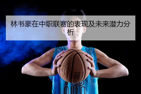 林书豪在中职联赛的表现及未来潜力分析